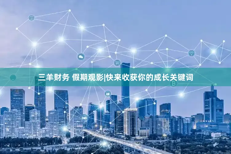 三羊财务 假期观影|快来收获你的成长关键词